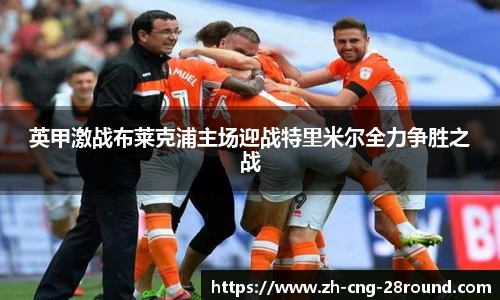 英甲激战布莱克浦主场迎战特里米尔全力争胜之战
